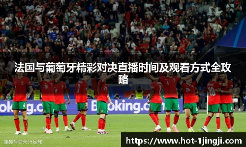 法国与葡萄牙精彩对决直播时间及观看方式全攻略